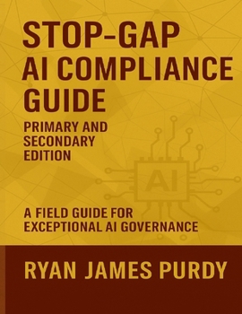 Stop-Gap AI Compliance Guide: Primary and Secondary Edition (STOP-GAP AI POLICY GUIDE)