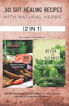 30 GUT HEALING RECIPES WITH NATURAL HERBS: A 5-Day Deworming & Quick & Easy to make foods to cleanse the Liver from Parasites