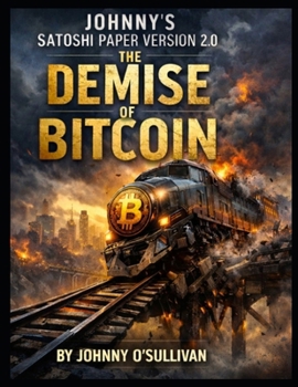 Paperback The Demise of Bitcoin: Johnny's Satoshi Paper Version 2.0 Book