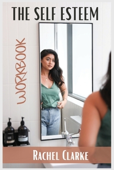 The Self Esteem Workbook: Give Right Now a Boost of Your Life Through the Mastery of the Confidence in Yourself. Self-Help Guide for Men, Women,