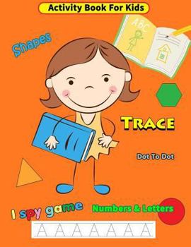 Paperback Activity Book For Kids: Trace Shapes Numbers & Letters Dot to Dot I Spy Game Practice Ages 3-5 Book
