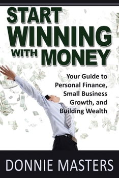 Paperback Start Winning With Money: Your Guide to Personal Finance, Small Business Growth, and Building Wealth Book