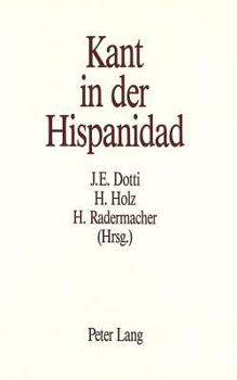 Kant in Der Hispanidad: Herausgegeben Von Jorge Eugenio Dotti, Harald Holz Und Hans Radermacher