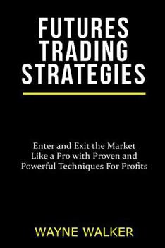 Paperback Futures Trading Strategies: Enter and Exit the Market Like a Pro with Proven and Powerful Techniques For Profits Book