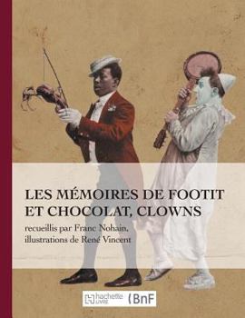 Paperback Les Mémoires de Footit Et Chocolat - Clowns (Ed. 1907): Recueillis Par Franc-Nohain, Illustrations En Couleurs [French] Book