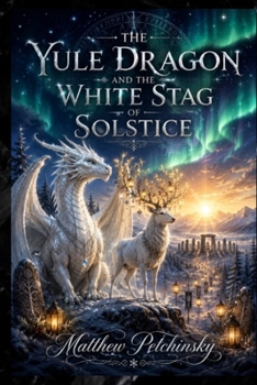 The Yule Dragon and the White Stag of Solstice