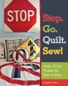 Paperback Stop. Go. Quilt. Sew!: Make12 Fun Projects for Boys to Enjoy Book