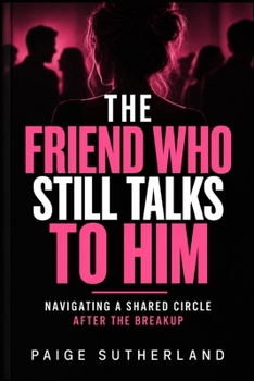 Paperback The Friend Who Still Talks to Him: Navigating a Shared Circle After the Breakup Book