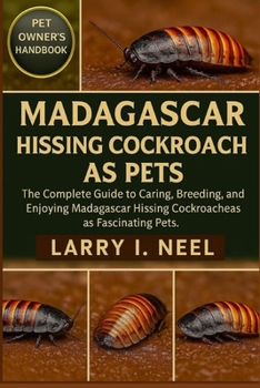 MADAGASCAR HISSING COCKROACH AS PETS: The Complete Guide to Caring, Breeding, and Enjoying Madagascar Hissing Cockroaches as Fascinating Pets.