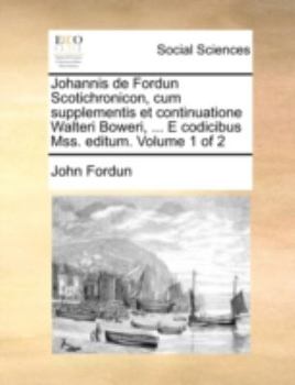 Paperback Johannis de Fordun Scotichronicon, Cum Supplementis Et Continuatione Walteri Boweri, ... E Codicibus Mss. Editum. Volume 1 of 2 [Latin] Book