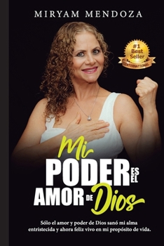 Paperback Mi Poder Es El Amor de Dios: Sólo el amor y poder de Dios sanó mi alma entristecida y ahora feliz vivo en mi propósito de vida. [Spanish] Book