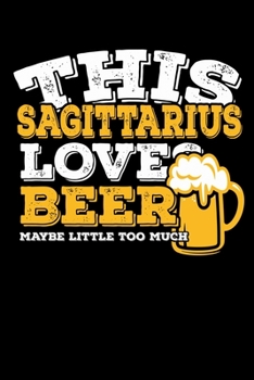 This Sagittarius Loves Beer Maybe Little Too Much Notebook: 100 Wide Ruled Lined Pages