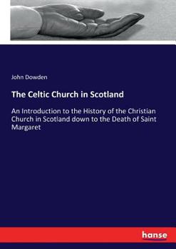 Paperback The Celtic Church in Scotland: An Introduction to the History of the Christian Church in Scotland down to the Death of Saint Margaret Book