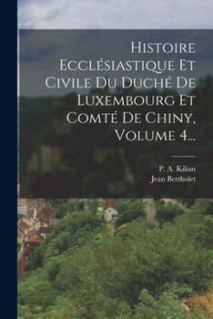 Paperback Histoire Ecclésiastique Et Civile Du Duché De Luxembourg Et Comté De Chiny, Volume 4... [French] Book