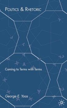 Hardcover Politics & Rhetoric: Coming to Terms with Terms Book