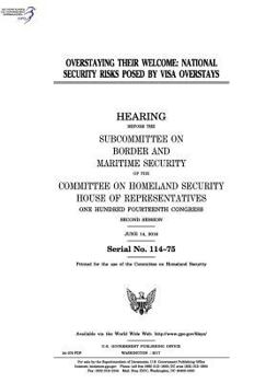 Overstaying Their Welcome: National Security Risks Posed by Visa Overstays: Hearing Before the Subcommittee on Border and Maritime Security of the Committee on Homeland Security