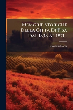 Paperback Memorie Storiche Della Città Di Pisa Dal 1838 Al 1871... [Italian] Book