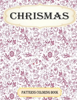 CHRISMAS PATTERNS COLORING BOOK: A Little Christmas Coloring Book, Containing 25 Christmas and New Year Mandalas with Festive Winter Designs