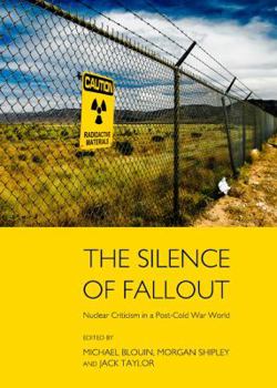 Hardcover The Silence of Fallout: Nuclear Criticism in a Post-Cold War World Book