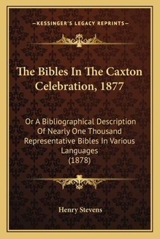 Paperback The Bibles In The Caxton Celebration, 1877: Or A Bibliographical Description Of Nearly One Thousand Representative Bibles In Various Languages (1878) Book