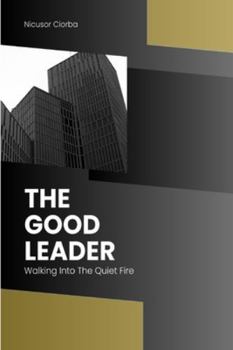 Paperback The Good Leader: Walking Into the Quiet Fire Book