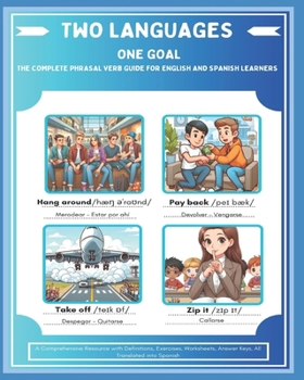 Two Languages One Goal - The Complete Phrasal Verb Guide For English And Spanish Learners: A Comprehensive Resource with Definitions, Exercises, Worksheets, Answer Keys, All Translated into Spanish