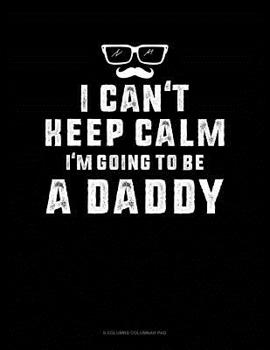 Paperback I Can't Keep Calm I'm Going To Be A Daddy: 6 Columns Columnar Pad Book