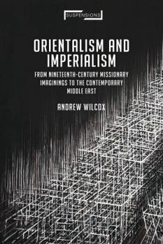 Orientalism and Imperialism: From Nineteenth-Century Missionary Imaginings to the Contemporary Middle East - Book  of the Suspensions: Contemporary Middle Eastern and Islamicate Thought