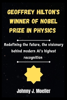 Geoffrey Hilton's winner of Nobel prize in physics: Redefining the future, the visionary behind modern ai's highest recognition