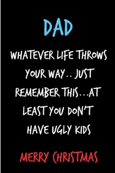 Dad Whatever Life Throws Your Way: Funny Book Ugly Kids Children From Son Daughter - Rude Naughty Christmas Notebook For Him Dad - Funny Blank Book ... In law(Unique Alternative to a Greeting Card)