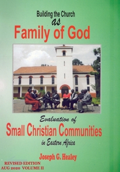 Building the Church as Family of God: Evaluation of Small Christian Communities in Eastern Africa: Revised edition August 2020 (Volume II)