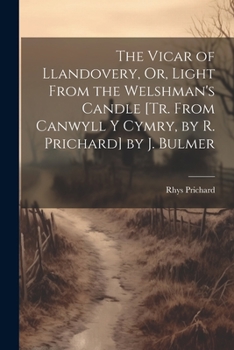 Paperback The Vicar of Llandovery, Or, Light From the Welshman's Candle [Tr. From Canwyll Y Cymry, by R. Prichard] by J. Bulmer Book