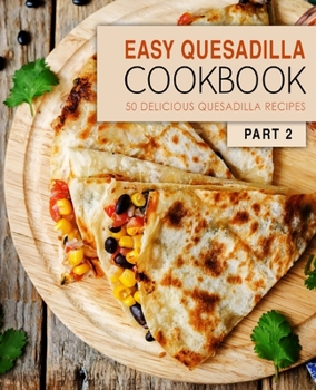 Paperback Easy Quesadilla Cookbook 2: 50 Delicious Quesadilla Recipes Book