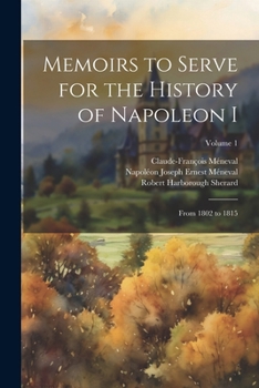 Paperback Memoirs to Serve for the History of Napoleon I; From 1802 to 1815; Volume 1 Book