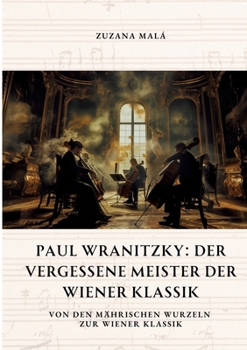 Paperback Paul Wranitzky: Der vergessene Meister der Wiener Klassik: Von den mährischen Wurzeln zur Wiener Klassik [German] Book