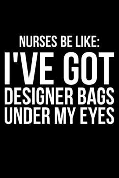 Nurses Be Like: I've Got Designer Bags Under My Eyes: Lined A5 Notebook for Nurses