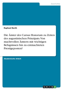 Paperback Die Ämter des Cursus Honorum zu Zeiten des augustinischen Prinzipats. Von machtvollen Ämtern mit wichtigen Befugnissen hin zu entmachteten Prestigepos [German] Book