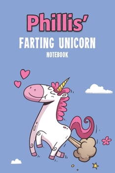 Phillis' Farting Unicorn Notebook: Funny & Unique Personalised Notebook Gift For A Girl Called Phillis - 100 Pages - Perfect for Girls & Women - A ... Journal For Home, School College Or Work.