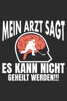 mein Arzt sagt es kann nicht geheilt werden: 6x9 Zoll (ca. DIN A5) 110 Seiten Punkteraster I Notizbuch I Tagebuch I Notizen I Planer I Geschenk Idee ... I Hockey I Goalie I Ice I (German Edition)