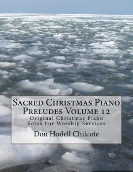 Paperback Sacred Christmas Piano Preludes Volume 12: Original Christmas Piano Solos For Worship Services Book