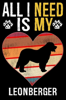 All I Need Is My Leonberger: Dog - This is Perfect Cool Funny Humor Gifts For Leonberger Dog Lovers - Best Gift For Mom Dad Father Mother Leonberge