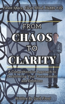 Paperback From Chaos to Clarity: A Comprehensive Approach to Decluttering Your Environment and Emotions. Book