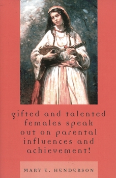 Gifted and Talented Females Speak Out on Parental Influences and Achievement!
