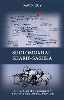 Paperback Sholomokhai-Sharif-Sashka: The true story of a Bukharian Jew- partisan of Italy, Albania, Yugoslavia Book