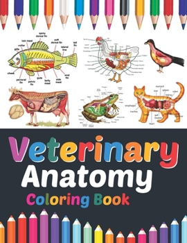 Veterinary Anatomy Coloring Book: Veterinary Coloring Work book for Medical and Nursing Students. Children's Science Books. Veterinary Anatomy Colorin