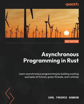 Paperback Asynchronous Programming in Rust: Learn asynchronous programming by building working examples of futures, green threads, and runtimes Book