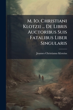 Paperback M. Io. Christiani Klotzii ... De Libris Auctoribus Suis Fatalibus Liber Singularis Book