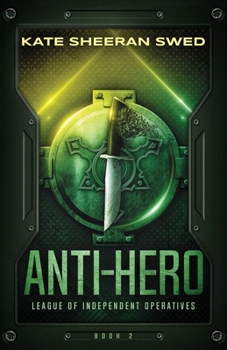 Anti-Hero - Book #2 of the League of Independent Operatives