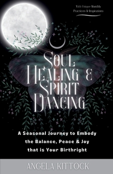 Paperback Soul Healing & Spirit Dancing: A Seasonal Journey to Embody the Balance, Peace and Joy that is Your Birthright Book
