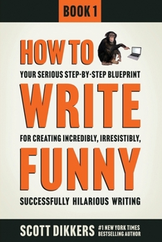 Paperback How To Write Funny: Your Serious, Step-By-Step Blueprint For Creating Incredibly, Irresistibly, Successfully Hilarious Writing Book